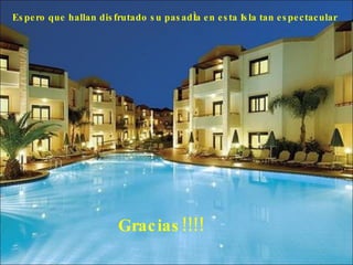 Espero que hallan disfrutado su pasadía en esta Isla tan espectacularGracias!!!!