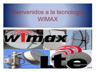Bienvenidos a la tecnología 
WIMAX 
 