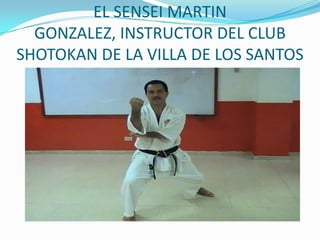 EL SENSEI MARTIN GONZALEZ, INSTRUCTOR DEL CLUB SHOTOKAN DE LA VILLA DE LOS SANTOS