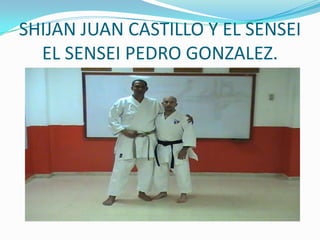 SHIJAN JUAN CASTILLO Y EL SENSEI EL SENSEI PEDRO GONZALEZ.