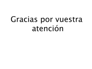 Gracias por vuestra
atención

 