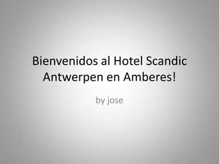 Bienvenidos al Hotel Scandic
Antwerpen en Amberes!
by jose

 