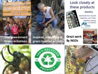 Thai government
Green initiatives

Inspired, independent, Great work
green hearted artisans By NGOs

 