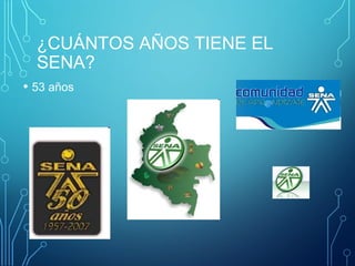 ¿CUÁNTOS AÑOS TIENE EL 
SENA? 
• 53 años 
 
