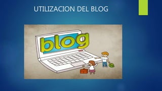 UTILIZACION DEL BLOG
 