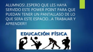 ALUMNOS!..ESPERO QUE LES HAYA
SERVIDO ESTE POWER POINT PARA QUE
PUEDAN TENER UN PANTALLASO DE LO
QUE SERA ESTE ESPACIO…A TRABAJAR Y
APRENDER!!
 