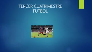 TERCER CUATRIMESTRE
FUTBOL
 