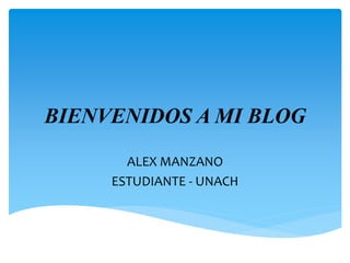 BIENVENIDOS A MI BLOG
ALEX MANZANO
ESTUDIANTE - UNACH

 