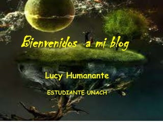 Bienvenidos a mi blog
Lucy Humanante
ESTUDIANTE UNACH

 