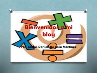 Bienvenidos a mi
blog
Por: Carlos Daniel De León Martínez
 