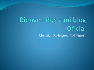 Christian Rodríguez “Dj Nutor”
 