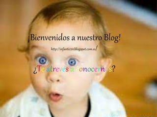 ¡Bienvenidos a nuestro Blog! 
http://infantic211.blogspot.com.es/ 
¿Te atreves a conocernos? 
 