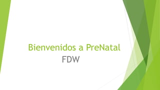 Bienvenidos a PreNatal
FDW
 