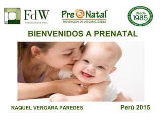 BIENVENIDOS A PRENATAL
RAQUEL VERGARA PAREDES Perú 2015
 