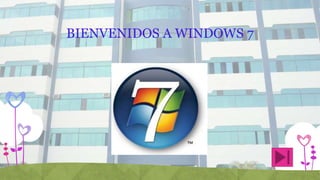 BIENVENIDOS A WINDOWS 7
 