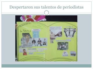 Despertaron sus talentos de periodistas