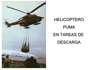 HELICOPTERO PUMA EN TAREAS DE  DESCARGA 