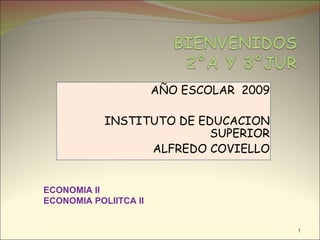 AÑO ESCOLAR  2009 INSTITUTO DE EDUCACION SUPERIOR ALFREDO COVIELLO ECONOMIA II  ECONOMIA POLIITCA II 