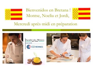 Bienvenidos en Bretana !
Montse, Noelia et Jordi,
Mercredi après midi en préparation
 