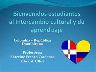 Colombia y República
Dominicana
Profesores:
Katerine Franco Cárdenas
Edward Ulloa
 