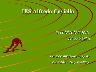 IES Alfredo Coviello


             BIENVENIDOS
                 Año 2013



          Te acompañamos a
           cumplir tus metas
 