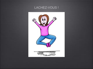 LACHEZ-VOUS !
 