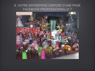 8. VOTRE ENTREPRISE DISPOSE D’UNE PAGE
      FACEBOOK PROFESSIONNELLE ?
 