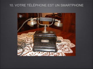 10. VOTRE TÉLÉPHONE EST UN SMARTPHONE
 