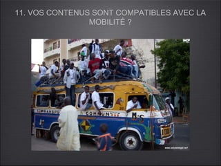 11. VOS CONTENUS SONT COMPATIBLES AVEC LA
                MOBILITÉ ?
 