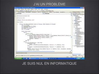 J’AI UN PROBLÈME




JE SUIS NUL EN INFORMATIQUE
 