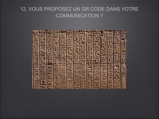 12. VOUS PROPOSEZ UN QR CODE DANS VOTRE
            COMMUNICATION ?
 