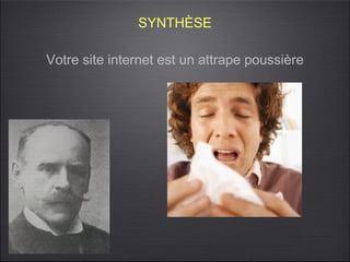 SYNTHÈSE

Votre site internet est un attrape poussière
 