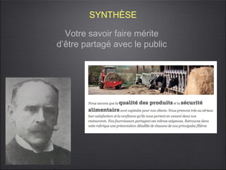 SYNTHÈSE

  Votre savoir faire mérite
d’être partagé avec le public
 
