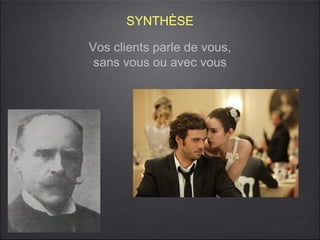 SYNTHÈSE

Vos clients parle de vous,
 sans vous ou avec vous
 
