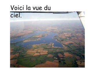 Voici la vue du ciel.