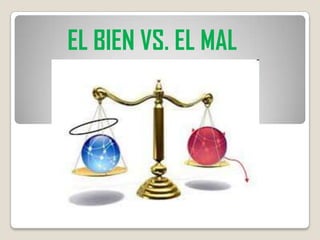 EL BIEN VS. EL MAL
 