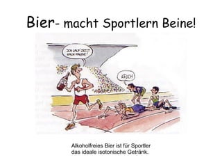 Bier - macht Sportlern Beine! Alkoholfreies Bier ist für Sportler das ideale isotonische Getränk. 