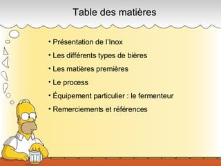 Table des matières Présentation de l’Inox Les différents types de bières Les matières premières Le process Équipement particulier : le fermenteur Remerciements et références 