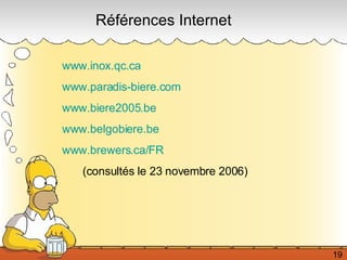 Références Internet www.inox.qc.ca   www.paradis-biere.com www.biere2005.be www.belgobiere.be www.brewers.ca/FR (consultés le 23 novembre 2006) 19 