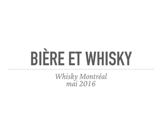 BIÈRE ET WHISKY
Whisky Montréal
mai 2016
 