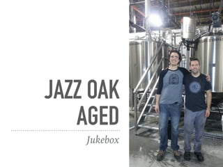 JAZZ OAK
AGED
Jukebox
 