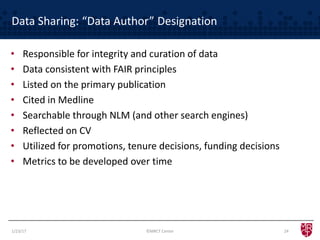Data Sharing: “Data Author” Designation
1/23/17 24
• Responsible for integrity and curation of data
• Data consistent with FAIR principles
• Listed on the primary publication
• Cited in Medline
• Searchable through NLM (and other search engines)
• Reflected on CV
• Utilized for promotions, tenure decisions, funding decisions
• Metrics to be developed over time
©MRCT Center
 