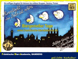 Ein süffiges Angebot für kleinere bis mittlere Gruppen, Vereine, Firmen




Fränkische Bier-Akademie, BAMBERG
                                                              gel(i)ebte Bierkultur!
 