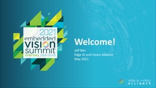 Welcome!
Jeff Bier
Edge AI and Vision Alliance
May 2021
 