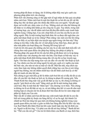 trương pháp đã được sử dụng, tức là không nhận thấy mọi góc cạnh của
phương pháp phân tích văn chương.
Phân tích văn chương cũng có thể gặp một số ngộ nhận do hậu quả của phép
nhân cách hoá. Nhân cách hoá là một thủ thuật thi ca bởi đó các đồ vật bất
động hay thú vật được gán cho nhiều đặc điểm của con người. Vật phi ngã
được mô tả đồi núi, nhảy múa và vỗ tay. Những cách nói như thế thừơng rất
dễ nhận ra và chẳng khó khăn gì cho công tác lý giải. Tuy nhiên, trong một
số trường hợp, các vấn đề nhân cách hoá đã đưa đến nhiều cuộc tranh luận
nghiêm trọng. Chẳng hạn, Cựu ước chép biến cố con lừa của Ba-la-am nói
tiếng người. Đây là một trường hợp hình thức thi ca được đột ngột đưa vào
giữa một đoạn thuật sự sử ký chăng? Phải chăng việc một con thú lên tiếng
nói cho thấy có sự hiện diện của truyện ngụ ngôn trong văn bản này? Hay
chúng ta tìm thấy ở đây dấu chỉ về một phép lạ hay thần hựu, được ghi lại
như một phần của hoạt động của Thượng Đế trong lịch sử?
Cách trả lời chủ quan cho những câu hỏi này là có sẵn một định kiến đối với
chúng theo một quan điểm cho phép hay không cho phép có phép lạ.
Phương pháp chủ quan để trả lời câu hỏi điều gì đã được nói ra là áp dụng
các chuẩn mực văn chương cho một văn bản. Giai đoạn cá biệt này xảy ra
giữa một đoạn Kinh điển không mang dấu vết của thi ca hay truyện ngụ
ngôn. Văn bản câu tiếp mang trọn vẹn các dấu vết của thể văn thuật sự lịch
sử. Tuy nhiên con lừa nói tiếng người là một góc cạnh có ý nghĩa của toàn
thể bản văn, cho nên nó nêu ra một số vấn đề. Một lần nữa, mục đích của
cuộc thảo luận này không nhằm quyết định chẳng hay con lừa có nói tiếng
người hay không, mà chỉ nhằm minh họa vấn đề nhân cách hoá ấy có thể
dẫn tới tranh cãi như thế nào.
Nếu chúng ta gọi một điều gì đó là nhân cách hoá khi nó có đầy đủ tất cả các
dấu vết của thể văn thuật sự lịch sử, là chúng ta phạm lỗi cương giải. Nếu
Thánh Kinh bảo rằng một việc gì đó đã thật sự xảy ra, thì chúng ta không có
quyền “giải thích nó cho xuôi” bằng cách gọi đó là một trường hợp nhân
cách hoá. Đây là một thái độ “thâm lạm” văn chương và trí thức. Nếu chúng
ta không tin là nó đã thật sử xảy ra, cứ nói thẳng như thế và xem đó như một
trường hợp có chuyện mê tín dị đoan thời bán khai đã len lỏi xâm nhập một
phần ký thuật của Cựu ước.
Một vấn đề về nhân cách hoá đã làm nảy sinh tranh luận dữ dội là con rắn
biết nói trong phần ký thuật của Sáng thế ký về sự Sa ngã. hội thánh Cải
chánh tại Hoà-lan từng trải qua một cơn khủng hoảng nghiêm trong xoay
quanh quan điểm của một vị giáo sư thần học hàng đầu liên hệ đến việc này.
Lúc Karl Barth đến thăm Hoà-lan khi cuộc tranh luận này đạt tột đỉnh của
nó. Người ta đã hỏi ông: “Có phải con rắn đã nói hay không?” Barth đã hỏi
lại: “Thế con rắn nói gì?” Câu trả lời khôn khéo của Barth có mục đích bảo
 