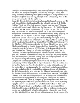 xuất hiện của những từ ngữ cá biệt trong một quyển sách mà người ta chẳng
tìm thấy ở đâu trong các văn phẩm khác của một trước giả. Thí dụ, nếu
chúng ta tìm thấy 36 từ trong thư Ê-phê-sô mà người ta chẳng tìm thấy ở đâu
trong các văn phẩm khác của ông, chúng ta có thể kết luận rằng Phao-lô đã
không hay không thể viết thư Ê-phê-sô.
Sự dại dột đặt quá nhiều tin tưởng vào phương pháp hapax legomena này đã
cảnh tỉnh tôi hồi tôi phải học tiếng Hoà-lan một cách hấp tấp để đi thi bên
Hoà-lan. Tôi đã học tiếng Hoà-lan theo “phương pháp quy nạp”. Tôi được
giao cho nhiều quyển sách thần học do G.C.Berkouwer viết. Tôi bắt đầu việc
học bằng cách đọc quyển sách của ông viết về thân vị Chúa Cứu Thế viết
bằng chữ Hoà-lan. Tôi bắt đầu ở trang nhất với từ ngữ đầu tiên và tìm nó
trong từ điển. Tôi viết chữ Hoà-lan vào một mặt của một miếng giấy dày, và
từ ngữ Anh văn vào mặt kia và bắt đầu nhiệm vụ học ngữ vựng của
Berkouwer. Sau khi làm việc này trên tất cả các trang của quyển Thân vị
Chúa Cứu thế, tôi đã có trên 6.000 từ trên các thẻ giấy, Quyển sách tiếp theo
mà tôi nghiên cứu là quyển Công tác của Chúa Cứu Thế của Berkouwer. Tôi
tìm thấy hơn 3.000 từ trong quyển này vốn không thấy có trong quyển trước.
Đây là một chứng cứ có ý nghĩa rằng quyển Công tác của Chúa Cứu Thế
vốn không phải do Berkouwer viết! Xin lưu ý là Berkouwer đã viết quyển
công tác của Chúa Cứu thế chỉ một năm sau khi ông viết quyển Thân vị
Chúa Cứu Thế. Ông đã đề cập cùng một luận đề tổng quát (thần học liên
quan đến Chúa Cứu thế) và viết cho cùng một số độc giả nói chung là giống
nhau, thế nhưng tôi đã tìm được tới mấy ngàn chữ trong quyển sách thứ hai
của ông, nếu không thấy có trong quyển thứ nhất.
Cũng xin lưu ý số lượng từ ngữ mà Berkouwer viết trong quyển sách thứ
nhất của ông vượt xa tổng số chữ do ngòi bút của sứ đồ Phao-lô viết mà còn
tồn tại. Các thư tín của Phao-lô vốn vắn tắt hơn nhiều. Chúng đã được viết
cho những đám cử toạ (được đọc lại cho nghe) thuộc nhiều hạng người hơn,
bao trùm nhiều loại chủ đề và vấn đề hơn, và được viết qua một thời gian
dài. Thế nhưng thiên hạ lại hí hửng khi tìm thấy một bụm từ ngữ trong một
thơ tín nào đó mà họ không tìm thấy trong một thư tín nào khác. Trừ phi khi
Phao-lô chỉ có được số dụng ngữ của một cậu bé mới lên sáu tuổi và chẳng
có văn tài chi cả, chúng ta mới có thể không chú ý nhiều đến một lối suy
diễn bừa bãi như thế. Để ôn lại, công tác lý giải đứng đắn đòi hỏi phân tích
cẩn thận văn phạm và bối cảnh lịch sử của một văn phạm. Đây là một công
việc phải làm. Các nhà phê bình cao hơn đã làm nhiều điều để thêm kiến
thức cho chúng ta về ngữ học, văn phạm và bối cảnh lịch sử của Thánh
Kinh. Lắm khi nhiều quyết đoán theo quan điểm tự nhiên mà họ sử dụng lại
phủ lên quá nhiều bóng tối trên công trình của họ. Nhưng việc phân tích là
cần thiết. Và chỉ nhờ loại phân tích này, chúng ta mới có đủ các phương tiện
 