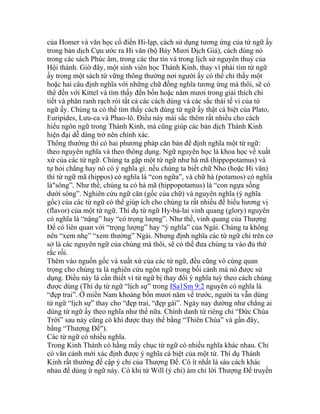 của Homer và văn học cổ điển Hi-lạp, cách sử dụng tương ứng của từ ngữ ấy
trong bản dịch Cựu ước ra Hi văn (bộ Bảy Mươi Dịch Giả), cách dùng nó
trong các sách Phúc âm, trong các thư tín và trong lịch sử nguyên thuỷ của
Hội thánh. Giờ đây, một sinh viên học Thánh Kinh, thay vì phải tìm từ ngữ
ấy trong một sách từ vững thông thường nơi người ấy có thể chỉ thấy một
hoặc hai câu định nghĩa với những chữ đồng nghĩa tương ứng mà thôi, sẽ có
thể đến với Kittel và tìm thấy đến bốn hoặc năm mươi trong giải thích chi
tiết và phân ranh rạch ròi tất cả các cách dùng và các sắc thái tế vi của từ
ngữ ấy. Chúng ta có thể tìm thấy càch dùng từ ngữ ấy thật cá biệt của Plato,
Euripides, Lưu-ca và Phao-lô. Điều này mài sắc thêm rất nhiều cho cách
hiểu ngôn ngữ trong Thánh Kinh, mà cũng giúp các bản dịch Thánh Kinh
hiện đại dễ dàng trở nên chính xác.
Thông thường thì có hai phương pháp căn bản để định nghĩa một từ ngữ:
theo nguyên nghĩa và theo thông dụng. Ngữ nguyên học là khoa học về xuất
xứ của các từ ngữ. Chúng ta gặp một từ ngữ như hà mã (hippopotamus) và
tự hỏi chẳng hay nó có ý nghĩa gì. nếu chúng ta biết chữ Nho (hoặc Hi văn)
thì từ ngữ mã (hippos) có nghĩa là “con ngữa”, và chữ hà (potamos) có nghĩa
là"sông”. Như thế, chúng ta có hà mã (hippopotamus) là “con ngựa sống
dưới sông”. Nghiên cứu ngữ căn (gốc của chữ) và nguyên nghĩa (ý nghĩa
gốc) của các từ ngữ có thể giúp ích cho chúng ta rất nhiều để hiểu hương vị
(flavor) của một từ ngữ. Thí dụ từ ngữ Hy-bá-lai vinh quang (glory) nguyên
có nghĩa là “nặng” hay “có trọng lượng”. Như thế, vinh quang của Thượng
Đế có liên quan với “trọng lượng” hay “ý nghĩa” của Ngài. Chúng ta không
nên “xem nhẹ” “xem thường” Ngài. Nhưng định nghĩa các từ ngữ chỉ trên cơ
sở là các nguyên ngữ của chúng mà thôi, sẽ có thể đưa chúng ta vào đủ thứ
rắc rối.
Thêm vào nguồn gốc và xuất xứ của các từ ngữ, đều cũng vô cùng quan
trọng cho chúng ta là nghiên cứu ngôn ngữ trong bối cảnh mà nó được sử
dụng. Điều này là cần thiết vì từ ngữ bị thay đổi ý nghĩa tuỳ theo cách chúng
được dùng (Thí dụ từ ngữ “lịch sự” trong ISa1Sm 9:2 nguyên có nghĩa là
“đẹp trai”. Ở miền Nam khoảng bốn mươi năm về trước, người ta vẫn dùng
từ ngữ “lịch sự” thay cho “đẹp trai, “đẹp gái”. Ngày nay dường như chẳng ai
dùng từ ngữ ấy theo nghĩa như thế nữa. Chính danh từ riêng chỉ “Đức Chúa
Trời” sau này cũng có khi được thay thế bằng “Thiên Chúa” và gần đây,
bằng “Thượng Đế").
Các từ ngữ có nhiều nghĩa.
Trong Kinh Thánh có hằng mấy chục từ ngữ có nhiều nghĩa khác nhau. Chỉ
có văn cảnh mới xác định được ý nghĩa cá biệt của một từ. Thí dụ Thánh
Kinh rất thường đề cập ý chỉ của Thượng Đế. Có ít nhất là sáu cách khác
nhau để dùng ừ ngữ này. Có khi từ Will (ý chỉ) ám chỉ lời Thượng Đế truyền
 