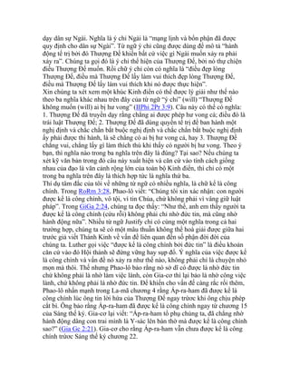 dạy dân sự Ngài. Nghĩa là ý chỉ Ngài là “mạng lịnh và bổn phận đã được
quy định cho dân sự Ngài”. Từ ngữ ý chỉ cũng được dùng để mô tả “hành
động tể trị bởi đó Thượng Đế khiến bất cứ việc gì Ngài muốn xảy ra phải
xảy ra”. Chúng ta gọi đó là ý chỉ thể hiện của Thượng Đế, bởi nó thự chiện
điều Thượng Đế muốn. Rồi chữ ý chỉ còn có nghĩa là “điều đẹp lòng
Thượng Đế, điều mà Thượng Đế lấy làm vui thích đẹp lòng Thượng Đế,
điều mà Thượng Đế lấy làm vui thích khi nó được thực hiện”.
Xin chúng ta xét xem một khúc Kinh điển có thể được lý giải như thế nào
theo ba nghĩa khác nhau trên đây của từ ngữ “ý chỉ” (will) “Thượng Đế
không muốn (will) ai bị hư vong” (IIPhi 2Pr 3:9). Câu này có thể có nghĩa:
1. Thượng Đế đã truyền dạy rằng chẳng ai được phép hư vong cả; điều đó là
trái luật Thượng Đế; 2. Thượng Đế đã dùng quyền tể trị để ban hành một
nghị định và chắc chắn bắt buộc nghị định và chắc chắn bắt buộc nghị định
ấy phải được thi hành, là sẽ chẳng có ai bị hư vong cả, hay 3. Thượng Đế
chẳng vui, chẳng lấy gì làm thích thú khi thấy có người bị hư vong. Theo ý
bạn, thì nghĩa nào trong ba nghĩa trên đây là đúng? Tại sao? Nếu chúng ta
xét kỹ văn bản trong đó câu này xuất hiện và căn cứ vào tính cách giống
nhau của đạo là văn cảnh rộng lớn của toàn bộ Kinh điển, thì chỉ có một
trong ba nghĩa trên đây là thích hợp tức là nghĩa thứ ba.
Thí dụ tâm đắc của tôi về những từ ngữ có nhiều nghĩa, là chữ kể là công
chính. Trong RoRm 3:28, Phao-lô viết: “Chúng tôi xin xác nhận: con người
được kể là công chính, vô tội, vì tin Chúa, chứ không phải vì vâng giữ luật
pháp”. Trong GiGa 2:24, chúng ta đọc thấy: “Như thế, anh em thấy người ta
được kể là công chính (cứu rỗi) không phải chỉ nhờ đức tin, mà cũng nhờ
hành động nữa”. Nhiều từ ngữ Justify chỉ có cùng một nghĩa trong cả hai
trường hợp, chúng ta sẽ có một mâu thuẫn không thể hoà giải được giữa hai
trước giả viết Thánh Kinh về vấn đề liên quan đến số phận đời đời của
chúng ta. Luther gọi việc “được kể là công chính bởi đức tin” là điều khoản
căn cứ vào đó Hội thánh sẽ đứng vững hay sụp đổ. Ý nghĩa của việc được kể
là công chính và vấn đề nó xảy ra như thế nào, không phải chỉ là chuyện nhỏ
mọn mà thôi. Thế nhưng Phao-lô bảo rằng nó sở dĩ có được là nhờ đức tin
chứ không phải là nhờ làm việc lành, còn Gia-cơ thì lại bảo là nhờ công việc
lành, chứ không phải là nhờ đức tin. Để khiến cho vấn đế càng rắc rối thêm,
Phao-lô nhấn mạnh trong La-mã chương 4 rằng Áp-ra-ham đã được kể là
công chính lúc ông tin lời hứa của Thượng Đế ngay trứơc khi ông chịu phép
cắt bì. Ông bảo rằng Áp-ra-ham đã được kể là công chính ngay từ chương 15
của Sáng thế ký. Gia-cơ lại viết: “Áp-ra-ham tổ phụ chúng ta, đã chẳng nhờ
hành động dâng con trai mình là Y-sác lên bàn thờ mà được kể là công chính
sao?” (Gia Gc 2:21). Gia-cơ cho rằng Áp-ra-ham vẫn chưa được kể là công
chính trứơc Sáng thế ký chương 22.
 