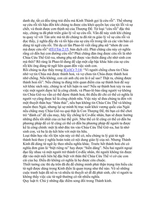 danh dự, tất cả đều từng trải điều mà Kinh Thánh gọi là cứu rỗi”. Thế nhưng
sự cứu rỗi tối hậu đến khi chúng ta được cứu khỏi quyền lực của tội lỗi và sự
chết, và thoát được cơn thịnh nộ của Thượng Đế. Từ loại “cứu rỗi” đặc thù
này, chúng ta đã phát triển giáo lý về sự cứu rỗi. Vấn đề nảy sinh khi chúng
ta quay về với Tân ước mà từ đó chúng ta đã rút ra giáo lý về sự cứu rỗi và
đọc thấy, ý nghĩa đầy đủ và tối hậu của sự cứu rỗi trong tất cả các văn bản có
dùng từ ngữ cứu rỗi. Thí dụ có lần Phao-lô viết rằng phụ nữ “nhơn đẻ con
mà được cứu rỗi” (ITi1Tm 2:15, bản dịch cũ). Phải chăng câu này có nghĩa
rằng có đến hai con đường cứu rỗi? Phải chăng đàn ông được cứu rỗi là nhờ
Chúa Cứu Thế Giê-xu, nhưng phụ nữ được vào thiên đàng chỉ nhờ sinh con
mà thôi? Rõ ràng là Phao-lô đang đề cập một cấp bậc khác hẳn của sự cứu
rỗi khi ông dùng từ ngữ liên quan đến việc sinh con.
Rồi chúng ta đọc thấy trong ICo1Cr 7:14: “Vì người chồng chưa tin Chúa
nhờ vợ tin Chúa mà được thánh hoá, và vợ chưa tin Chúa được thánh hoá
nhờ chồng. Nếu không, con cái anh chị em là ô uế sao? Thật ra, chúng được
thánh hoá rồi”. Nếu chúng ta đúng trên quan điểm của sự thánh hoá để suy
xét khúc sách này, chúng ta sẽ kết luận ra sao? Nếu sự thánh hoá xảy ra sau
việc một người đựơc kể là công chính, và Phao-lô bảo rằng người vợ không
tin Chúa Giê-xu vẫn có thể đựơc thánh hoá, thì điều đó chỉ có thể có nghĩa là
người vợ cũng được kể là công chính nữa. Việc này sẽ đưa chúng ta đến với
một thuyết thần học “thừa thải”, nếu bạn không tin Chúa Cứu Thế và không
muốn theo Ngài, nhưng lại sợ mình bị trục xuất khỏi vương quốc của Ngài
nếu chẳng may Chúa Giê-xu quả thật là Con Thượng Đế, thì bạn có thể chơi
trò “đánh cá” đề cầu may, hãy lấy chống là Cơ-đốc nhân, bạn sẽ được hưởng
những điều tốt nhất của cả hai thế giới. Như thế có lẽ cũng có thể có đến ba
phương pháp để có lẽ cũng có thể có đến ba phương pháp để người ta được
kể là công chính: một là nhờ đức tin vào Chúa Cứu Thế Giê-xu, hai là nhờ
sinh con, và ba là do kết hôn với một tín hữu.
Loại thần học rắc rối lộn xộn này có thể có, nếu chúng ta lý giải từ ngữ
thánh hoá theo ý nghĩa hoàn toàn có nội dung giáo lý của nó. Nhưng Thánh
Kinh đã dùng từ ngữ ấy theo nhiều nghĩa khác. Trước hết thánh hoá chỉ có
nghĩa đơn giản là “biệt riêng ra” hay được “hiến dâng”. Nếu hai người ngoại
đạo lấy nhau và một người trở thành Cơ-đốc nhân, thì người không tin được
đặt vào một mối liên hệ đặc biệt với thân thể Chúa Cứu Thế vì cớ các con
cái của họ. Điều đó không có nghĩa là họ được cứu chuộc.
Thiết tưởng các thí dụ trên đã đủ để chứng minh phải thận trọng tìm hiểu các
từ ngữ được dùng trong Kinh điển là quan trọng như thế nào. Vô số những
cuộc tranh luận đã nổ ra và nhiều tà thuyết sở dĩ đã phát sinh, chỉ vì người ta
không thấy việc các từ ngữ thường có rất nhiều nghĩa.
Quy luật 6: Chú ý những đặc điểm song đối trong Thánh kinh.
 