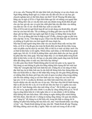 sẽ ra sao, nếu Thượng Đế chỉ mặc khải tình yêu thương và sự cứu chuộc của
Ngài bằng những thuật ngữ và ý niệm sâu sắc đến nỗi chỉ có các học giả
chuyên nghiệp mới có thể hiểu được mà thôi? Sở dĩ Thượng Đế phán dạy
bằng các từ ngữ cổ lỗ là vì Ngài đích thân ngỏ lời với những con người bán
khai. Đồng thời vẫn có vừa đủ tính cách sâu nhiệm trong Kinh điển để giữ
cho các học giả sắc sảo và uyên bác nhất phải bận rộn dấn thân vào những
sưu tầm tra vấn về các vấn đề thần học suốt cả cuộc đời.
Nếu cổ lỗ là một từ ngữ thích hợp để mô tả nội dung của Kinh điển, thì ghê
tởm lại còn hơn thế nữa. Tất cả những gì là đáng ghê tởm của tội lỗi đều
được ghi lại bằng một loại ngôn ngữ thật rõ ràng và thẳng thắn trong Kinh
điển. Và có gì đáng ghê tởm là thập tự giá? Ở đây, chúng ta gặp sự ghê tởm
trên cấp bậc vũ trụ. Trên thập tự giá, Chúa Cứu thế đã nhận lấy cho mình tất
cả những gì là ghê tởm của loài người để mua chuộc họ.
Nếu bạn là một người từng bám chặt vào các huyền thoại mắc mỏ hay khí
hiểu, có lẽ là vì bạ đã gán cho toàn bộ Kinh điển mà bạn đã tìm thấy trong
một vài phần của bộ sách ấy mà thôi. Rất có thể là có một vài khúc sách vốn
cá biệt là khó hiểu và tối nghĩa. Nhiều khúc sách khác có thể khiến bạn phải
ngẩn ngơ, bối rối. Có lẽ đó là những khúc sách phải dành cho các học giả để
họ phải đào bới, khai quật. Nếu bạn nhận thấy có vài thành phần trong Kinh
điển là khó hiểu và rắc rối, thì bạn có cần phải nhấn mạnh rằng toàn bộ Kinh
điển đều đáng chán và mắc mỏ, khó hiểu hay không?
Cơ-đốc giáo theo Kinh Thánh không phải là một tôn giáo xa lạ, ngoại lai.
Nội dung củ anó không bị giấu kín bằng những biểu tượng đòi hỏi một loại
“thấu thị” (insight) đặc biệt mới lãnh hội nổi. Chẳng hề có tài năng trí thức
đặc biệt hay ân tứ thần linh nào là cần thiết để thông hiểu bức thông điệp căn
bản của Kinh điển cả. Bạn có thể nhận thấy trong các tôn giáo Đông phương
có những thấu thị được giới hạn cho một số guru (sư phụ) sống trong những
căn lều trên những vùng xa xôi hẻo lánh của các vùng núi cao của Hi-mã-
lạp-sơn. Có lẽ vị sư phụ ấy đã được các thần linh mách bảo cho một vài
huyền nhiệm sâu sắc nào đó của vũ trụ này. Nếu bạn chịu khó đi hành hương
thật xa để cầu hỏi thì vị ấy sẽ rỉ tai để nói nhỏ cho bạn về ý nghĩa của cuộc
đời chỉ là “một thoáng chốc như một tiếng vỗ tay”. Đó là điều xa lạ, ngoại
lai. Nó xa lạ, ngoại đến mức chính vị sư phụ ấy cũng chẳng hiểu gì cả. Sở dĩ
ông ta cũng khôn hiểu là vì khi nghe như có vẻ sâu nhiệm vì đó là những
điều không thể nào hiểu được. Khi chúng ta nghe những điều mình không
thể hiểu được, lắm khi chỉ vì chúng ta tưởng rằng chúng vốn quá sâu nhiệm,
quá “nặng ký” để chúng ta có thể hiểu nổi, trong khi thật ra chúng chỉ là
những lời phát biểu không thể nào hiểu nổi, như “một khoảnh khắc của tiếng
vỗ tây” vậy. Thánh Kinh không hề dạy như thế. Thánh Kinh đề cập Thượng
Đế bằng những cách nói đầy ý nghĩa. Một vài cách nói trong số đó có thể
 